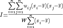 4$I = \frac{\Bigsum_{i=\1}^{n} \Bigsum_{j=\1}^{n}w_{ij}(x_i - \bar{x})(x_j - \bar{x})}{W\Bigsum_{i=\1}^{n}(x_i - \bar{x})}