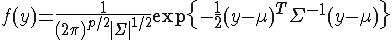 \Large f(y) = \frac{1}{(2 \pi)^{p/2} |\Sigma|^{1/2}} \exp \{ - \frac{1}{2} (y - \mu)^{T} \Sigma^{-1} (y - \mu) \}