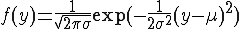 \Large f(y) = \frac{1}{\sqrt{2 \pi \sigma}} \exp (- \frac{1}{2 \sigma^{2}} (y - \mu)^{2})